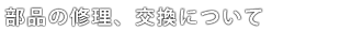 部品の修理、交換について